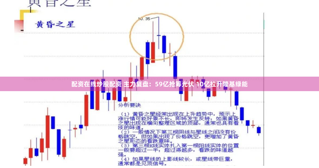 配资在线炒股配资 主力复盘：59亿抢筹光伏 10亿拉升隆基绿能