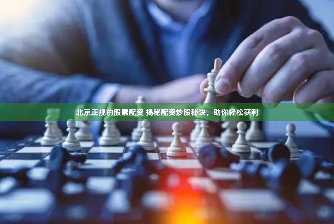 北京正规的股票配资 揭秘配资炒股秘诀，助你轻松获利