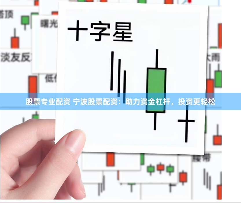 股票专业配资 宁波股票配资：助力资金杠杆，投资更轻松