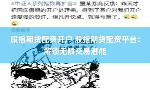 股指期货配资开户 股指期货配资平台:解锁无限交易潜能