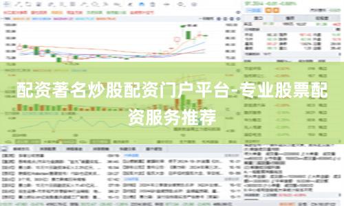 配资著名炒股配资门户平台-专业股票配资服务推荐