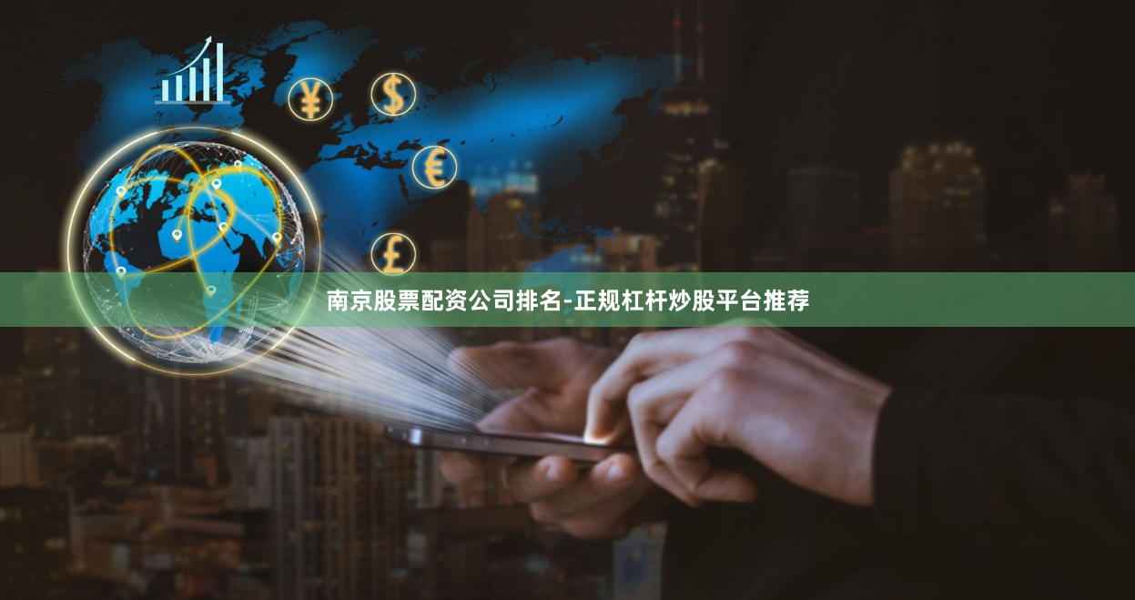 南京股票配资公司排名-正规杠杆炒股平台推荐