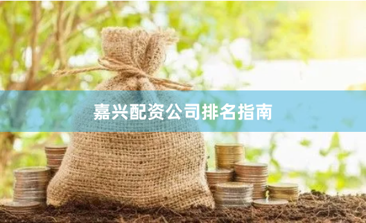 嘉兴配资公司排名指南