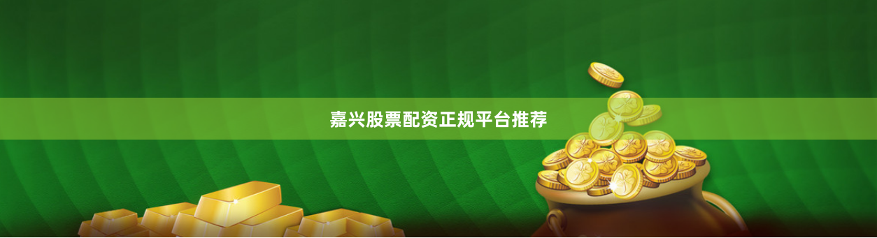 嘉兴股票配资正规平台推荐