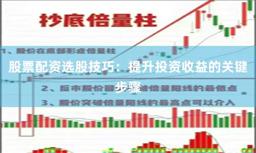 股票配资选股技巧：提升投资收益的关键步骤