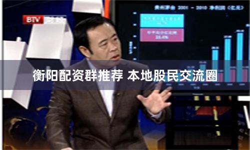 衡阳配资群推荐 本地股民交流圈
